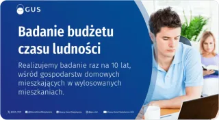 Powiększ obraz: Grafika promująca Badanie budżetu czasu ludności. Realizujemy badanie raz na 10 lat, wśród gospodarstw domowych mieszkających w wylosowanych mieszkaniach. Adresy kont GUS na portalach społecznościowych znajdują się w stopce strony.