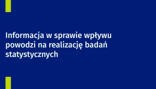 Powiększ obraz: Na grafice znajduje się tekst: „Informacja  w sprawie wpływu powodzi na realizację badań statystycznych".