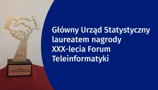 Powiększ obraz: Na grafice znajduje się tekst: „Główny Urząd Statystyczny laureatem nagrody XXX-lecia Forum Teleinformatyki ” oraz zdjęcie statuetki nagrody.