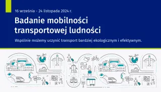 Powiększ obraz: Na grafice znajduje się tekst: 16 września - 24 listopada 2024 ?. Badanie mobilności transportowej ludności Wspólnie możemy uczynić transport bardziej ekologicznym i efektywnym.