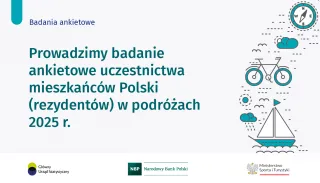 Powiększ obraz: Grafika z tekstem Badania ankietowe. Prowadzimy badania ankietowe uczestnictwa mieszkańców Polski (rezydentów) w podróżach 2025 r. Pod tekstem znajdują się logo GUS, NBP i MSiT